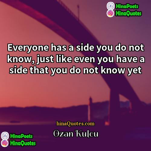 Ozan Kulcu Quotes | Everyone has a side you do not