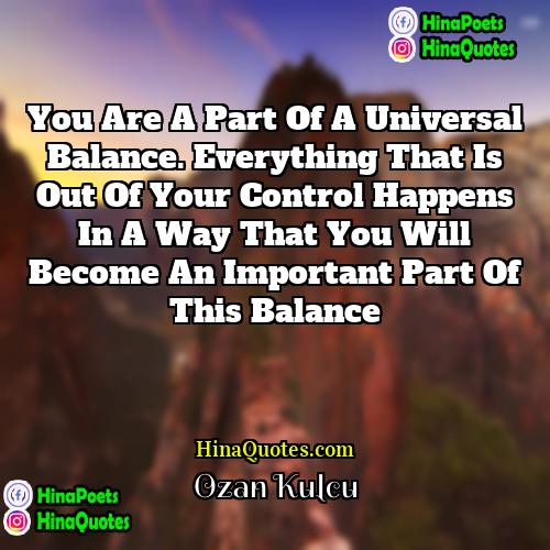 Ozan Kulcu Quotes | You are a part of a universal