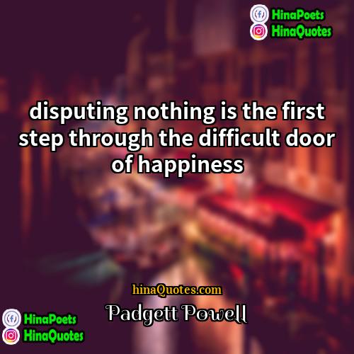 Padgett Powell Quotes | disputing nothing is the first step through