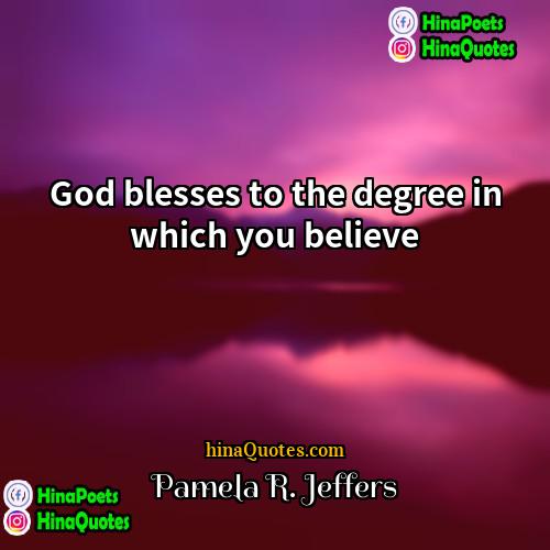 Pamela R Jeffers Quotes | God blesses to the degree in which