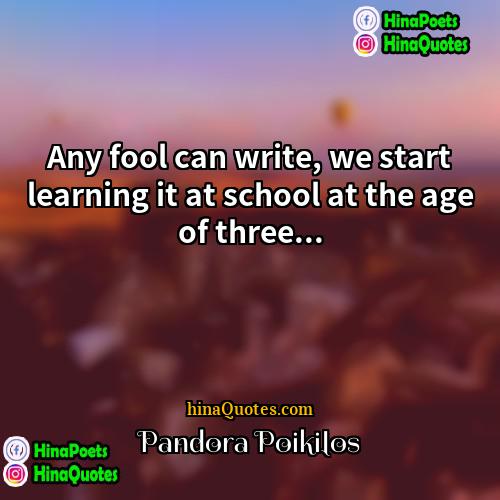 Pandora Poikilos Quotes | Any fool can write, we start learning