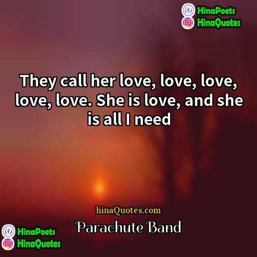 Parachute Band Quotes | They call her love, love, love, love,