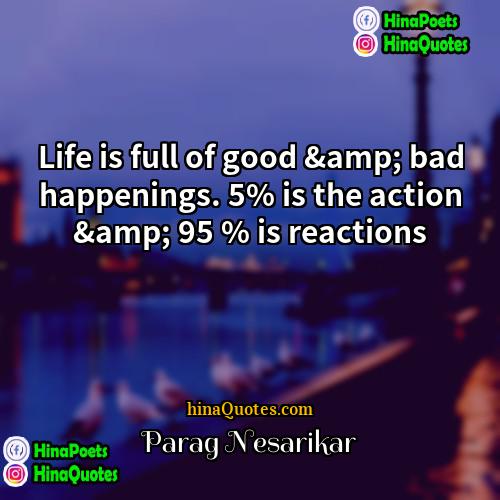 Parag Nesarikar Quotes | Life is full of good &amp; bad