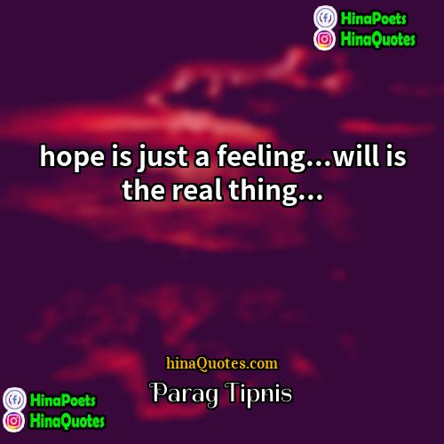 Parag Tipnis Quotes | hope is just a feeling...will is the