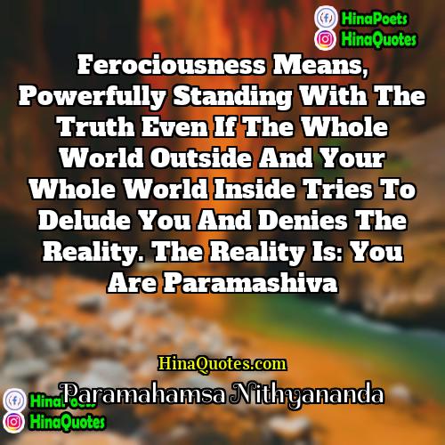 Paramahamsa Nithyananda Quotes | Ferociousness means, powerfully standing with the truth