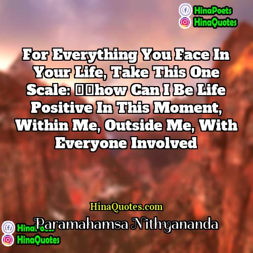 Paramahamsa Nithyananda Quotes | For everything you face in your life,