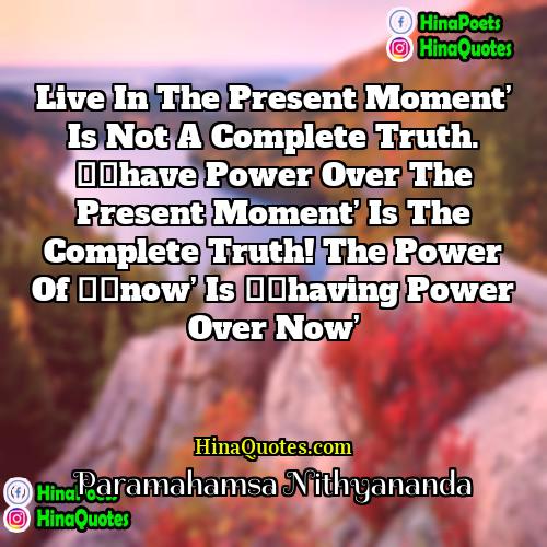 Paramahamsa Nithyananda Quotes | Live in the present moment’ is not