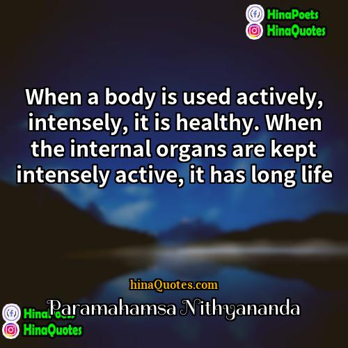 Paramahamsa Nithyananda Quotes | When a body is used actively, intensely,