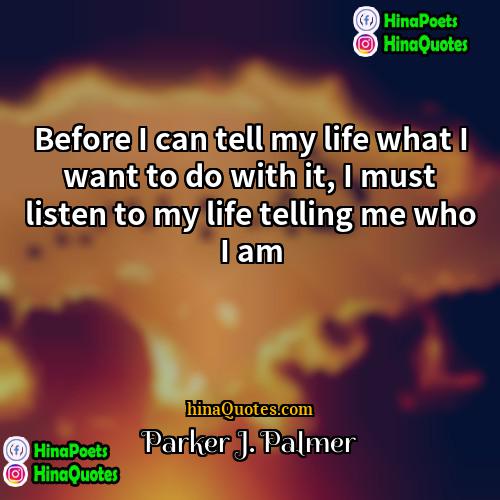 Parker J Palmer Quotes | Before I can tell my life what