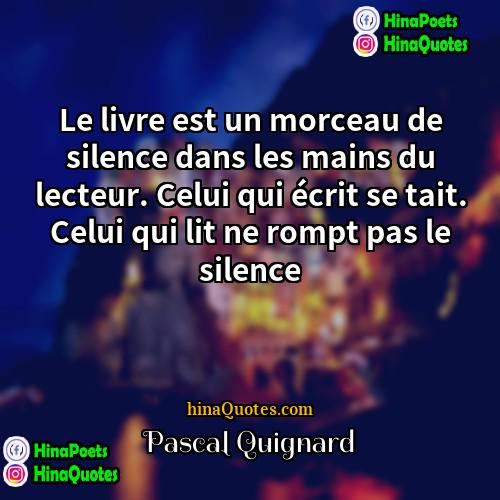 Pascal Quignard Quotes | Le livre est un morceau de silence