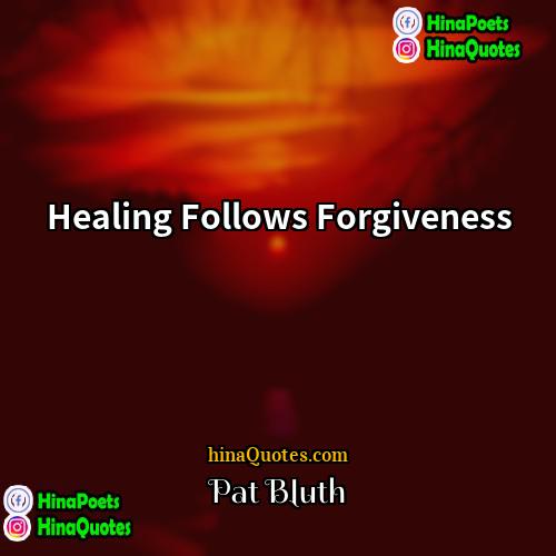 Pat Bluth Quotes | Healing Follows Forgiveness
  