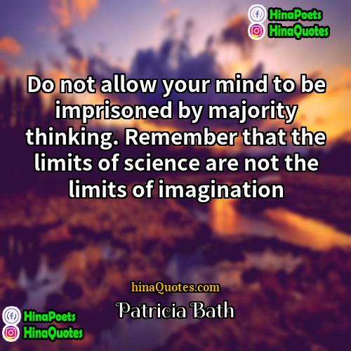 Patricia Bath Quotes | Do not allow your mind to be