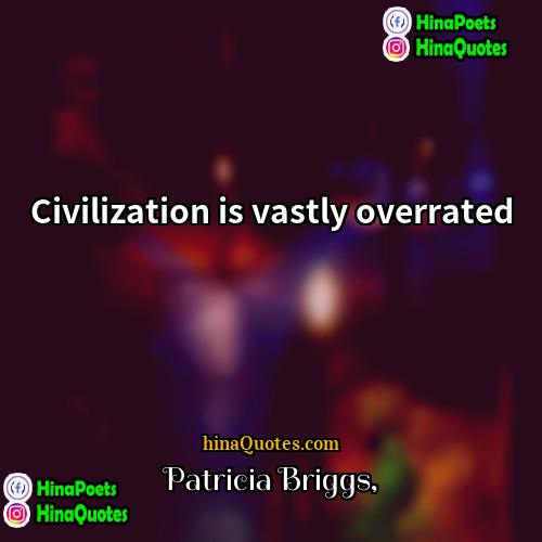 Patricia Briggs Quotes | Civilization is vastly overrated.
  