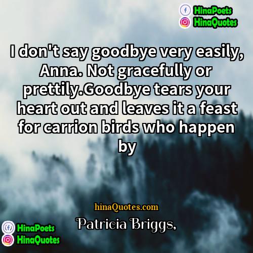 Patricia Briggs Quotes | I don't say goodbye very easily, Anna.