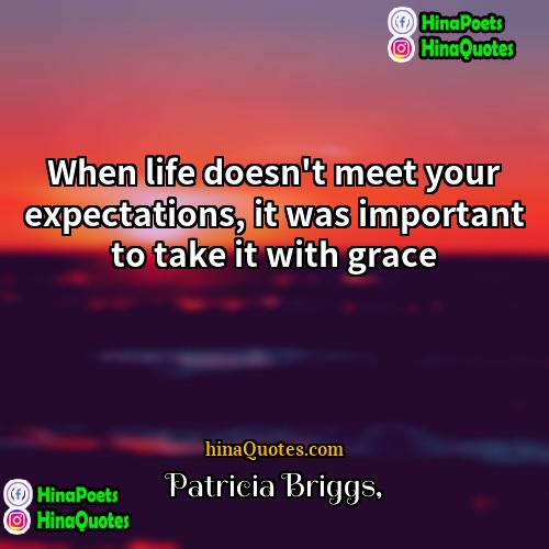 Patricia Briggs Quotes | When life doesn't meet your expectations, it