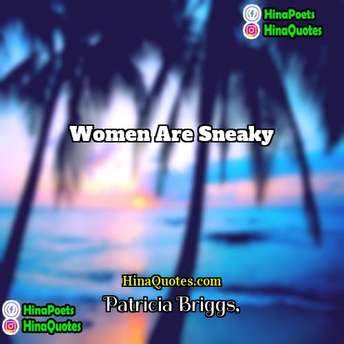 Patricia Briggs Quotes | Women are sneaky.
  