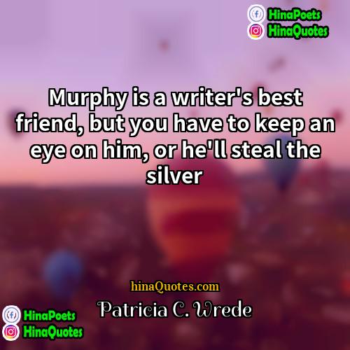 Patricia C Wrede Quotes | Murphy is a writer's best friend, but