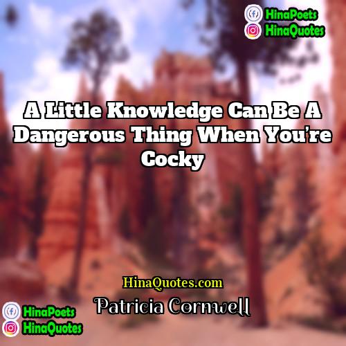 Patricia Cornwell Quotes | a little knowledge can be a dangerous