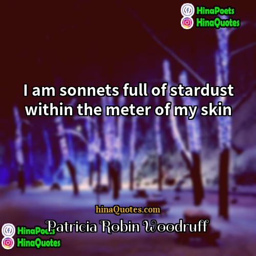 Patricia Robin Woodruff Quotes | I am sonnets full of stardust within