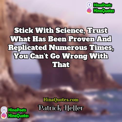 Patrick  Heller Quotes | Stick with science, trust what has been