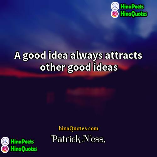 Patrick Ness Quotes | A good idea always attracts other good