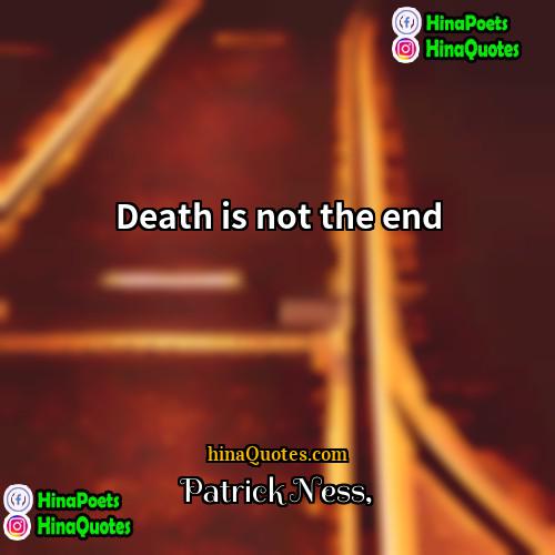 Patrick Ness Quotes | Death is not the end.
  