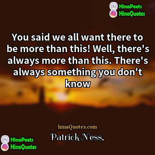 Patrick Ness Quotes | You said we all want there to