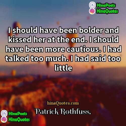 Patrick Rothfuss Quotes | I should have been bolder and kissed