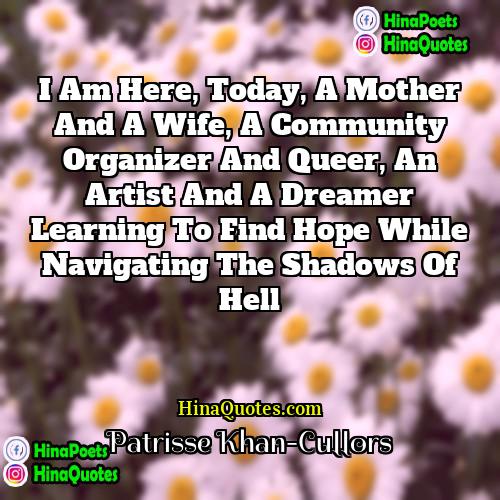 Patrisse Khan-Cullors Quotes | I am here, today, a mother and