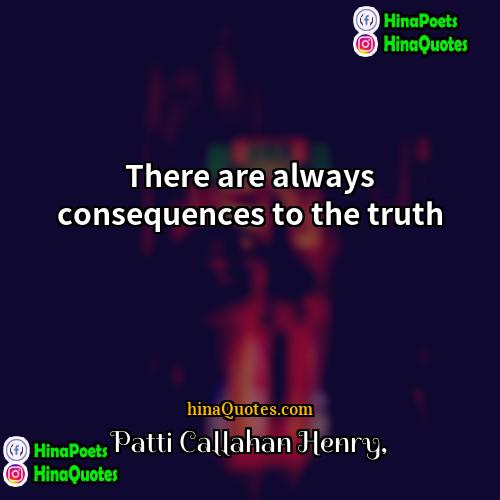 Patti Callahan Henry Quotes | There are always consequences to the truth.
