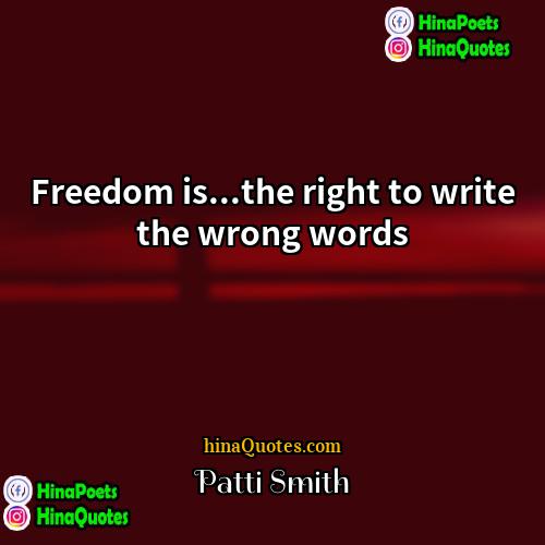 Patti Smith Quotes | Freedom is...the right to write the wrong