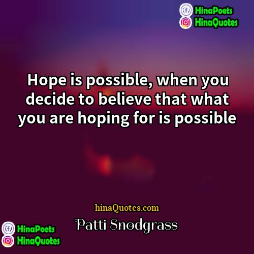 Patti Snodgrass Quotes | Hope is possible, when you decide to