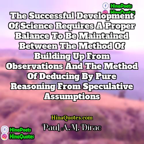 Paul AM Dirac Quotes | The successful development of science requires a