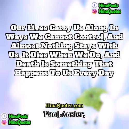 Paul Auster Quotes | Our lives carry us along in ways