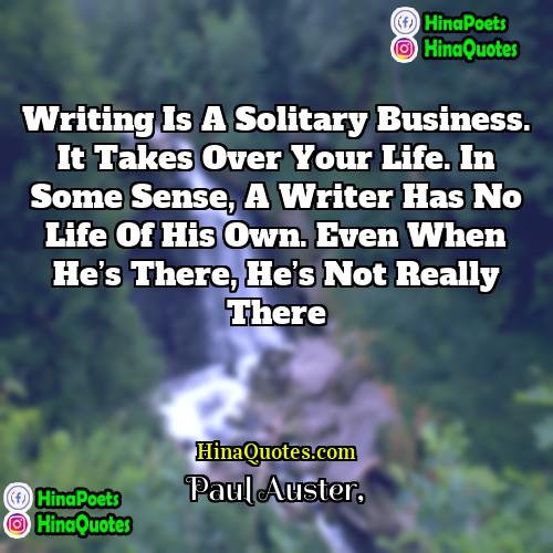 Paul Auster Quotes | Writing is a solitary business. It takes