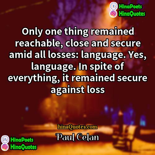 Paul Celan Quotes | Only one thing remained reachable, close and
