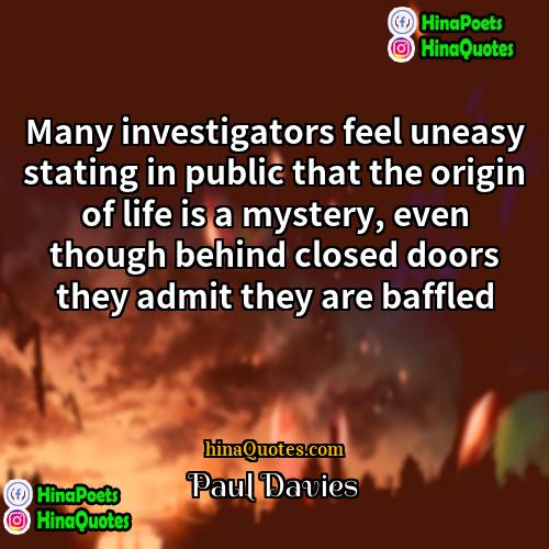 Paul Davies Quotes | Many investigators feel uneasy stating in public