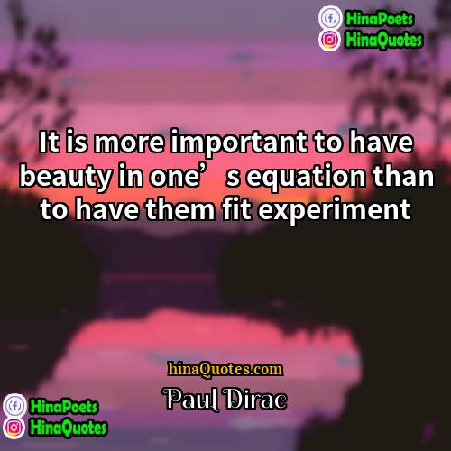 Paul Dirac Quotes | It is more important to have beauty