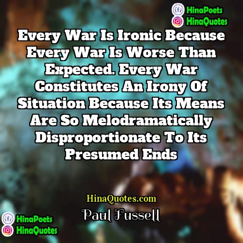 Paul Fussell Quotes | Every war is ironic because every war