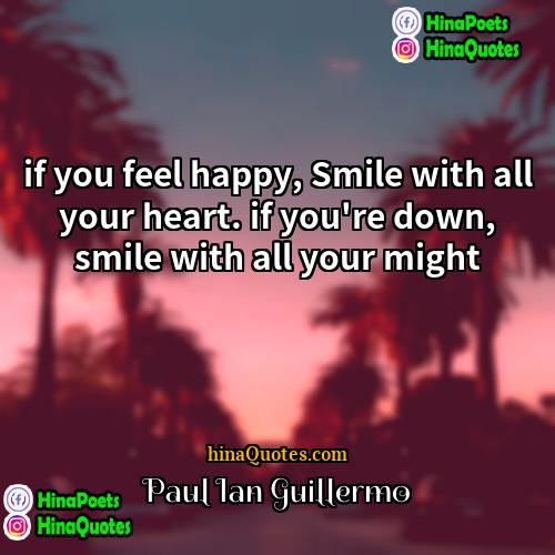 Paul Ian Guillermo Quotes | if you feel happy, Smile with all