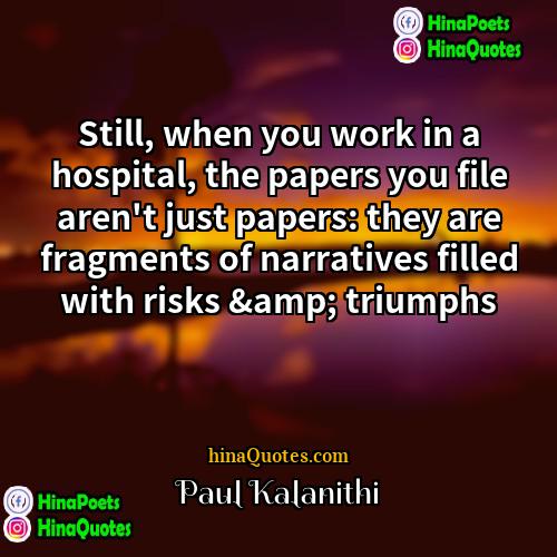 Paul Kalanithi Quotes | Still, when you work in a hospital,