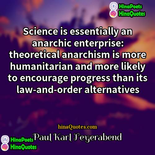 Paul Karl Feyerabend Quotes | Science is essentially an anarchic enterprise: theoretical