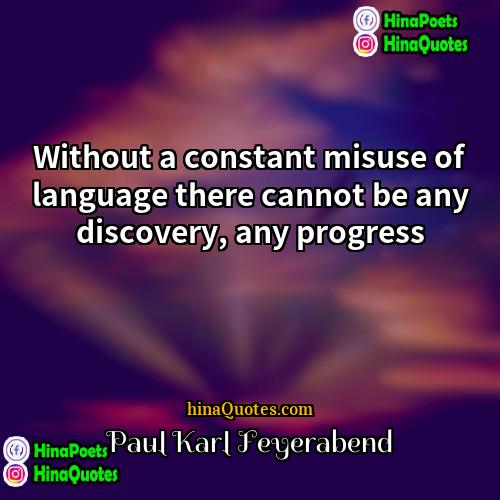 Paul Karl Feyerabend Quotes | Without a constant misuse of language there