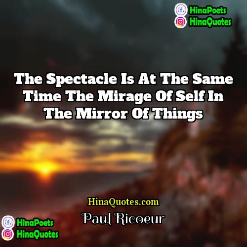 Paul Ricoeur Quotes | The spectacle is at the same time