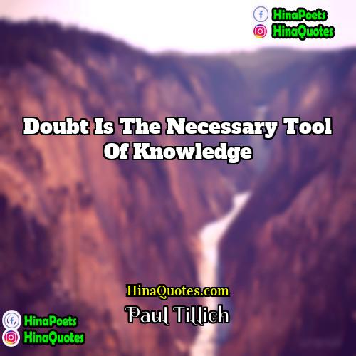 Paul Tillich Quotes | Doubt is the necessary tool of knowledge.
