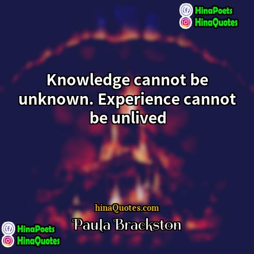 Paula Brackston Quotes | Knowledge cannot be unknown. Experience cannot be