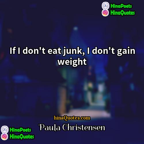 Paula Christensen Quotes | If I don't eat junk, I don't