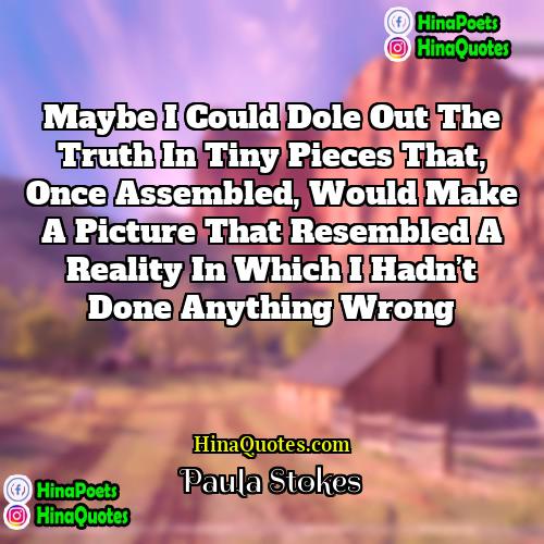 Paula Stokes Quotes | Maybe I could dole out the truth