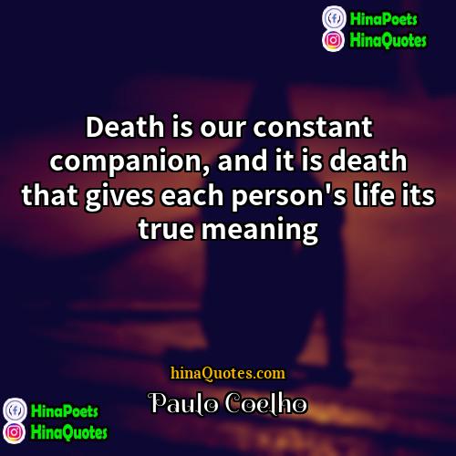 Paulo Coelho Quotes | Death is our constant companion, and it