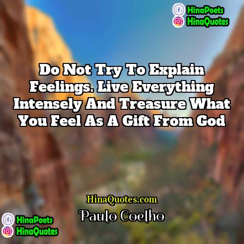 Paulo Coelho Quotes | Do not try to explain feelings. Live